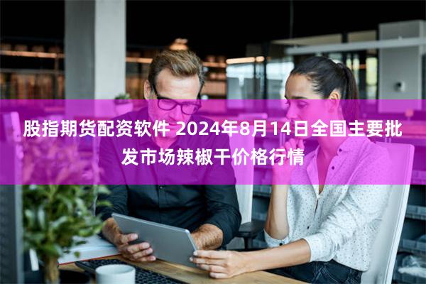 股指期货配资软件 2024年8月14日全国主要批发市场辣椒干价格行情