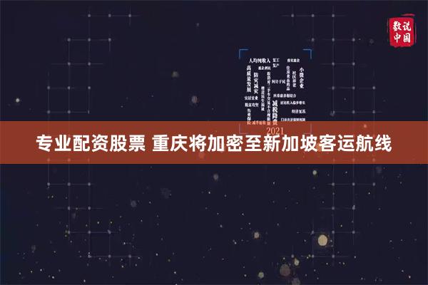 专业配资股票 重庆将加密至新加坡客运航线