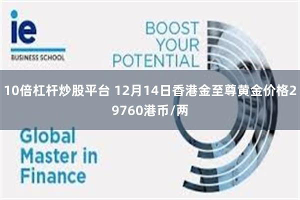 10倍杠杆炒股平台 12月14日香港金至尊黄金价格29760港币/两