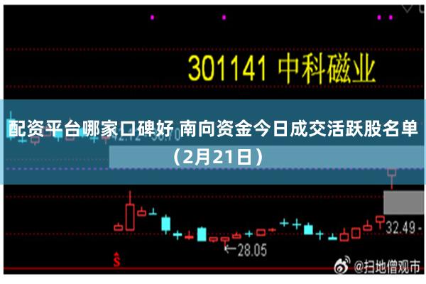 配资平台哪家口碑好 南向资金今日成交活跃股名单（2月21日）